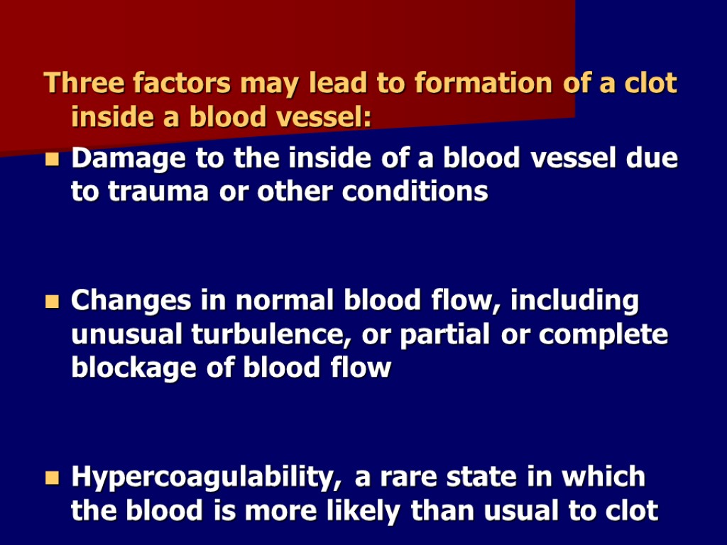 Three factors may lead to formation of a clot inside a blood vessel: Damage